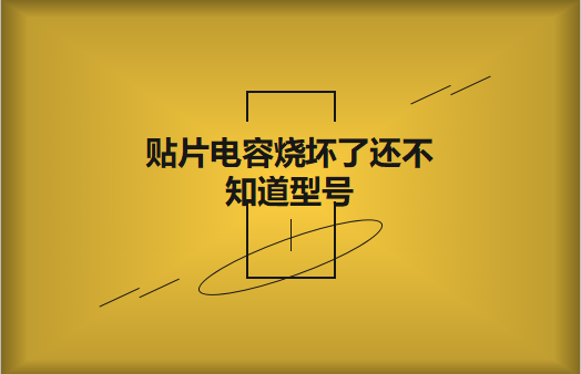 贴片电容烧坏了还不知道型号怎么办，怎么维修?